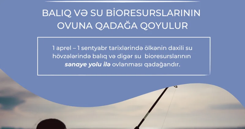Aprelin 1 dən daxili su hövzələrində sənaye məqsədilə balıq və digər su bioresurslarının ovu qadağan edilir