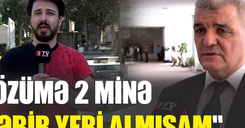 Özümə 2 minə qəbir yeri almışam RTV
