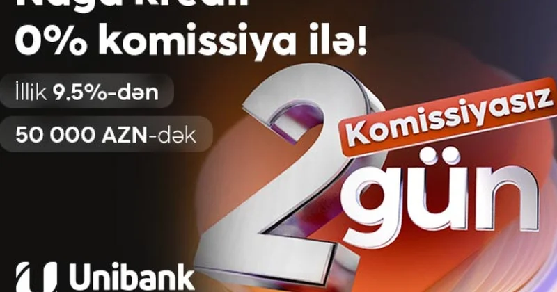 ® “Unibank”dan 0 faiz komissiyalı kredit fürsəti cəmi 2 gün!