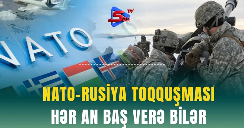 NATO Rusiya toqquşması hər an baş verə bilər