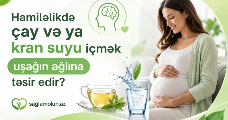 Hamiləlikdə çay və kran suyu uşağın IQ suna təsir edir