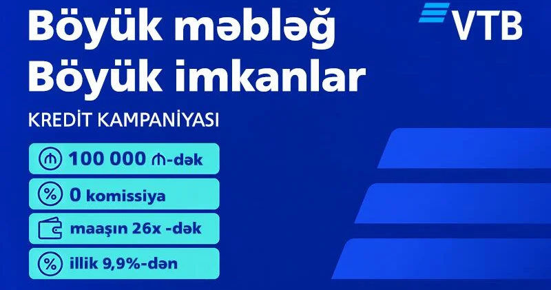 Böyük məbləğ. Böyük imkanlar. VTB (Azərbaycan) 0 komissiya ilə 100 000 AZN dək kredit kampaniyasına start verir
