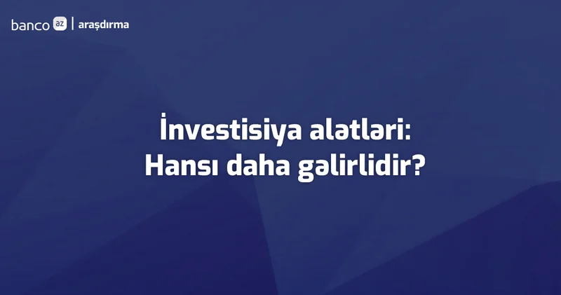 İnvestisiya alətləri: Gəlir, risk və likvidlik