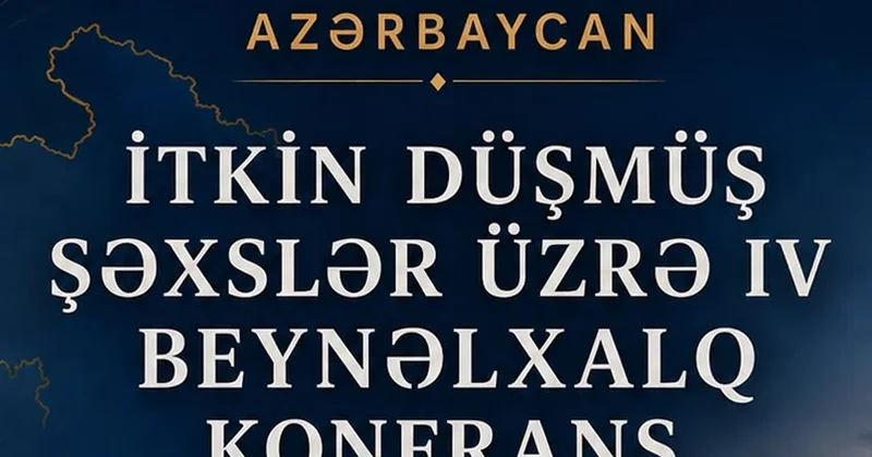 İtkin düşmüş şəxslərlə bağlı keçiriləcək beynəlxalq konfransın gündəliyi açıqlanıb