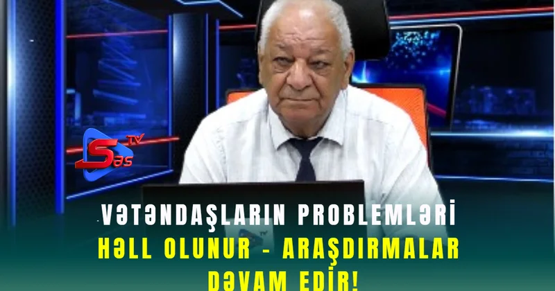 Vətəndaşların problemləri həll olunur ARAŞDIRMALAR DƏVAM EDİR!