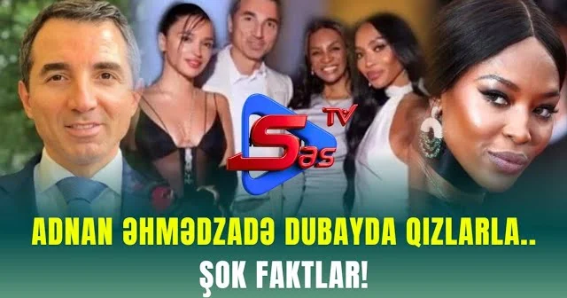 Adnan Əhmədzadə DUBAYDA QIZLARLA.. ŞOK FAKTLAR!