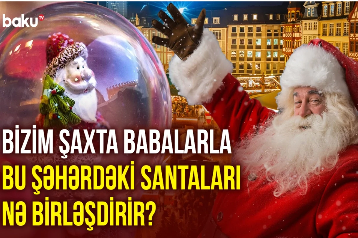 Müasir dünyadakı nağıllar aləmi Şaxta baba ilə SantaKlausu nə birləşdirir?