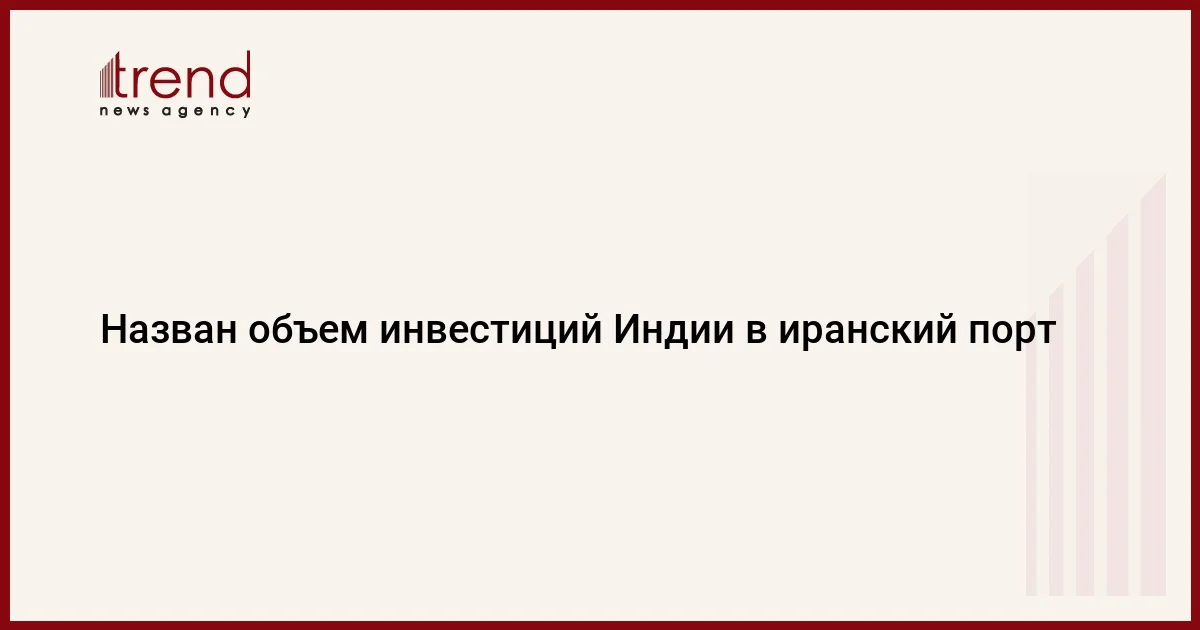 Назван объем инвестиций Индии в иранский порт